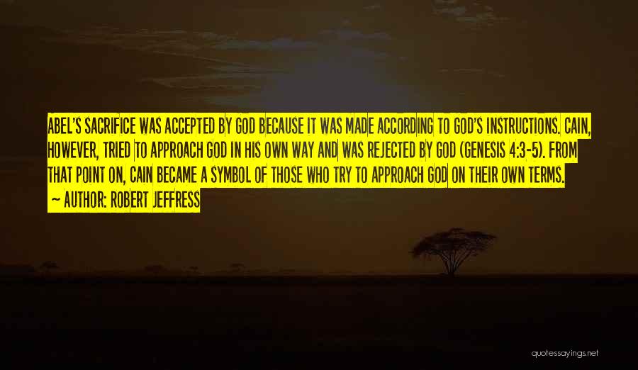 Robert Jeffress Quotes: Abel's Sacrifice Was Accepted By God Because It Was Made According To God's Instructions. Cain, However, Tried To Approach God