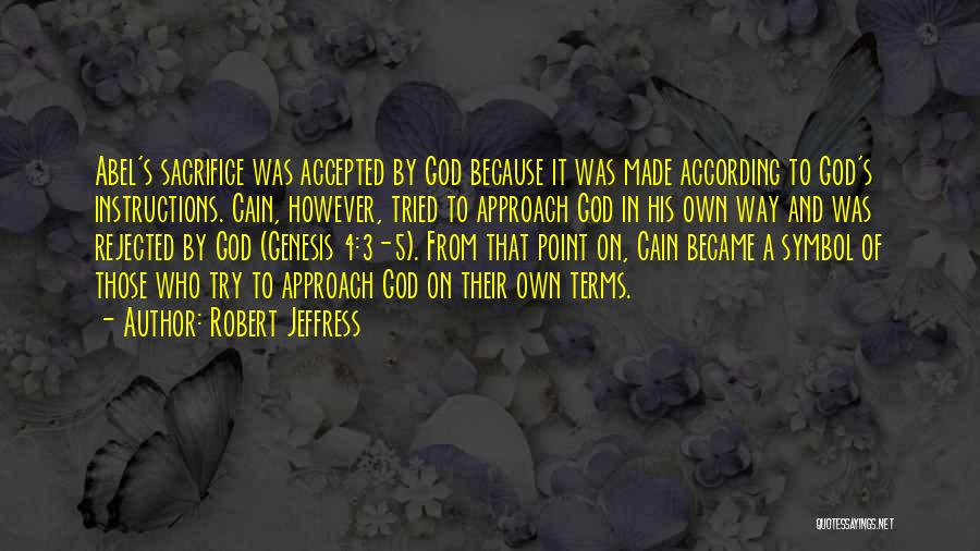 Robert Jeffress Quotes: Abel's Sacrifice Was Accepted By God Because It Was Made According To God's Instructions. Cain, However, Tried To Approach God