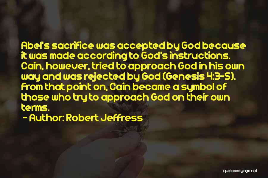 Robert Jeffress Quotes: Abel's Sacrifice Was Accepted By God Because It Was Made According To God's Instructions. Cain, However, Tried To Approach God