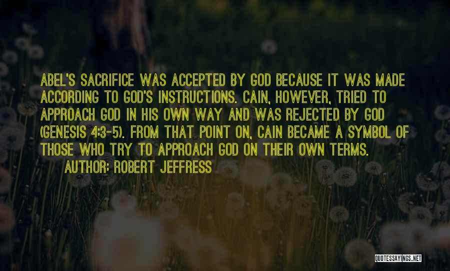 Robert Jeffress Quotes: Abel's Sacrifice Was Accepted By God Because It Was Made According To God's Instructions. Cain, However, Tried To Approach God