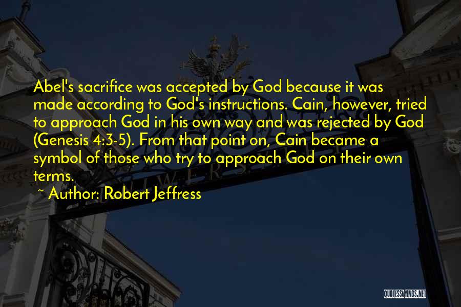 Robert Jeffress Quotes: Abel's Sacrifice Was Accepted By God Because It Was Made According To God's Instructions. Cain, However, Tried To Approach God