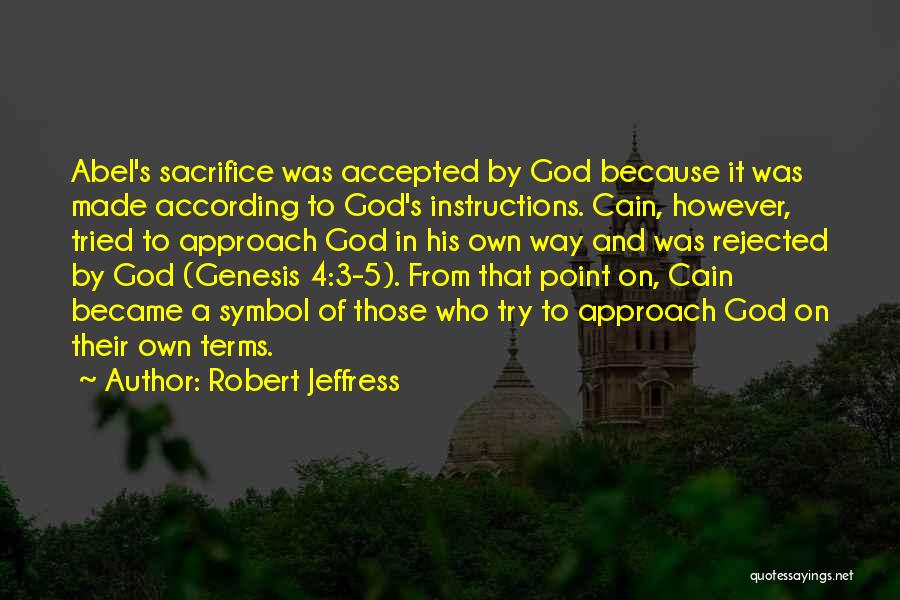 Robert Jeffress Quotes: Abel's Sacrifice Was Accepted By God Because It Was Made According To God's Instructions. Cain, However, Tried To Approach God