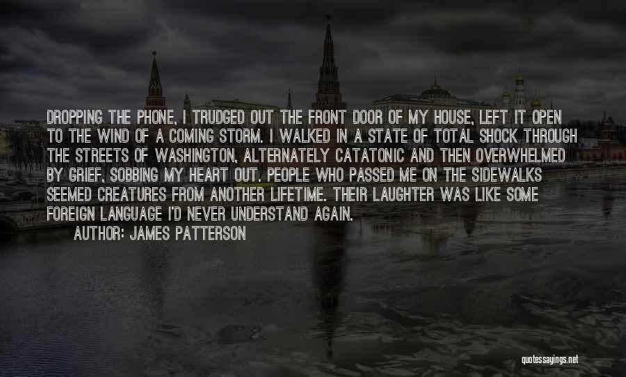 James Patterson Quotes: Dropping The Phone, I Trudged Out The Front Door Of My House, Left It Open To The Wind Of A