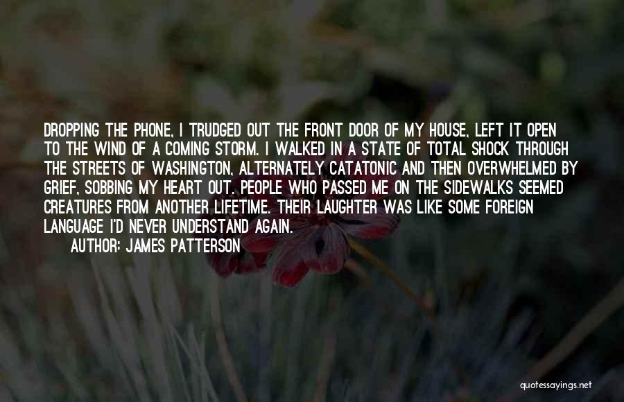 James Patterson Quotes: Dropping The Phone, I Trudged Out The Front Door Of My House, Left It Open To The Wind Of A