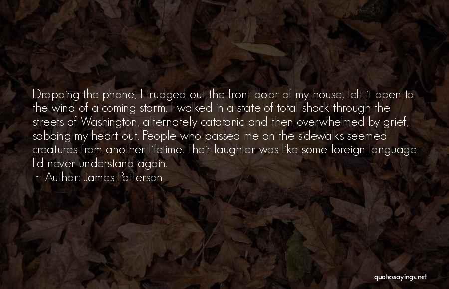 James Patterson Quotes: Dropping The Phone, I Trudged Out The Front Door Of My House, Left It Open To The Wind Of A