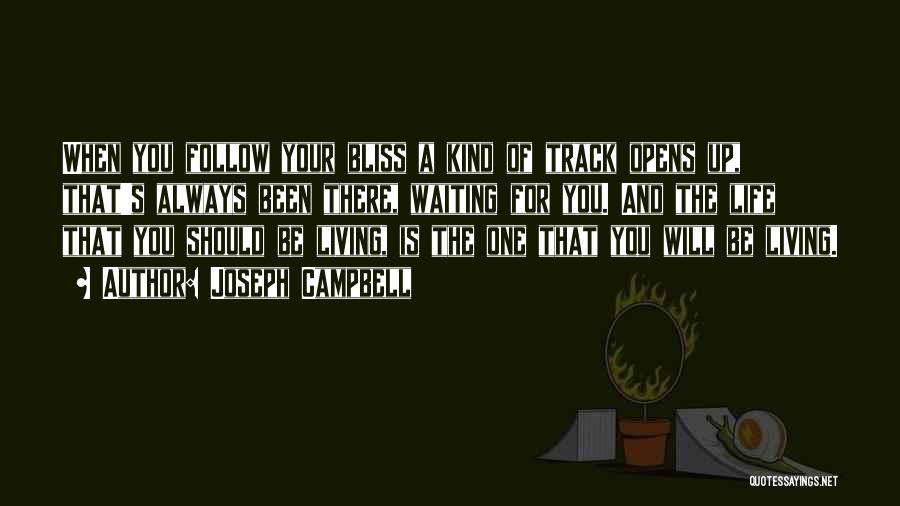 Joseph Campbell Quotes: When You Follow Your Bliss A Kind Of Track Opens Up, That's Always Been There, Waiting For You. And The