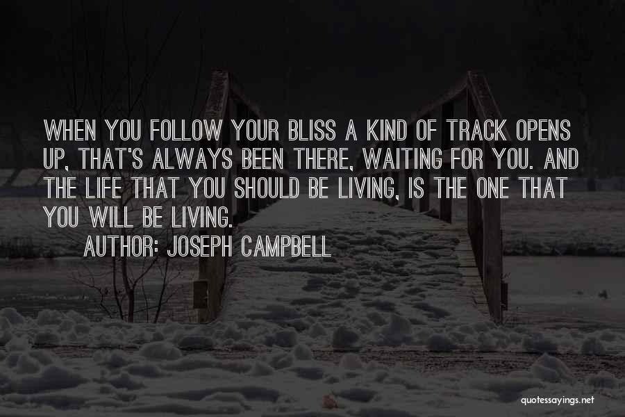 Joseph Campbell Quotes: When You Follow Your Bliss A Kind Of Track Opens Up, That's Always Been There, Waiting For You. And The