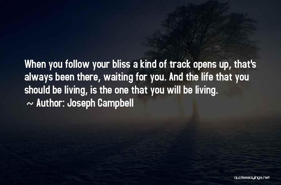 Joseph Campbell Quotes: When You Follow Your Bliss A Kind Of Track Opens Up, That's Always Been There, Waiting For You. And The