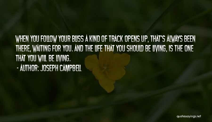 Joseph Campbell Quotes: When You Follow Your Bliss A Kind Of Track Opens Up, That's Always Been There, Waiting For You. And The