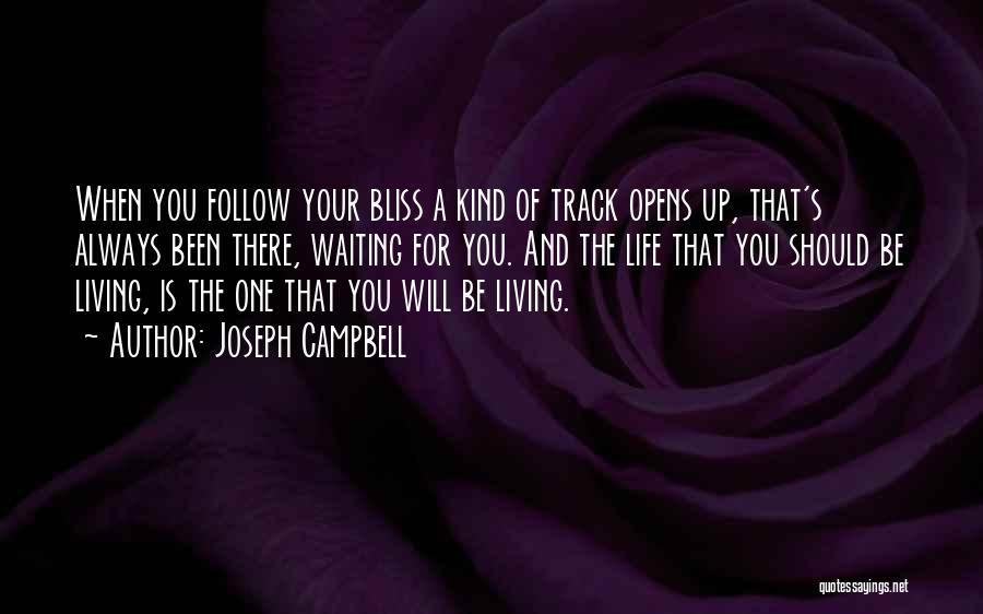 Joseph Campbell Quotes: When You Follow Your Bliss A Kind Of Track Opens Up, That's Always Been There, Waiting For You. And The