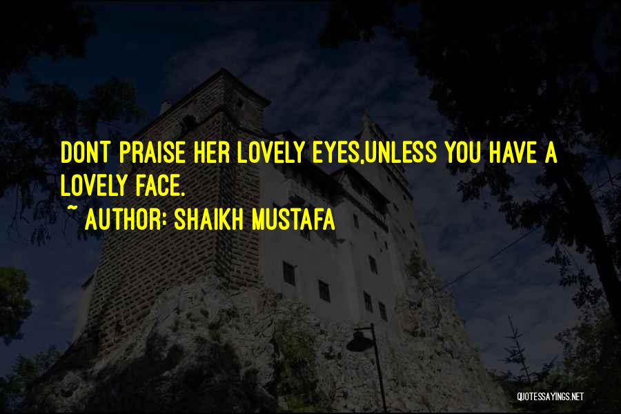 Shaikh Mustafa Quotes: Dont Praise Her Lovely Eyes,unless You Have A Lovely Face.