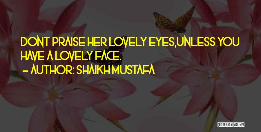 Shaikh Mustafa Quotes: Dont Praise Her Lovely Eyes,unless You Have A Lovely Face.