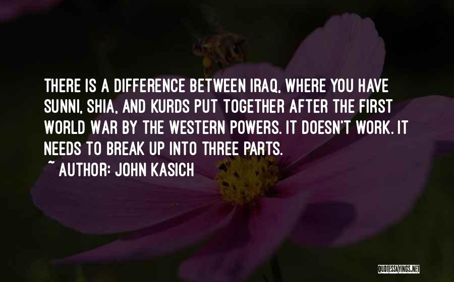 John Kasich Quotes: There Is A Difference Between Iraq, Where You Have Sunni, Shia, And Kurds Put Together After The First World War