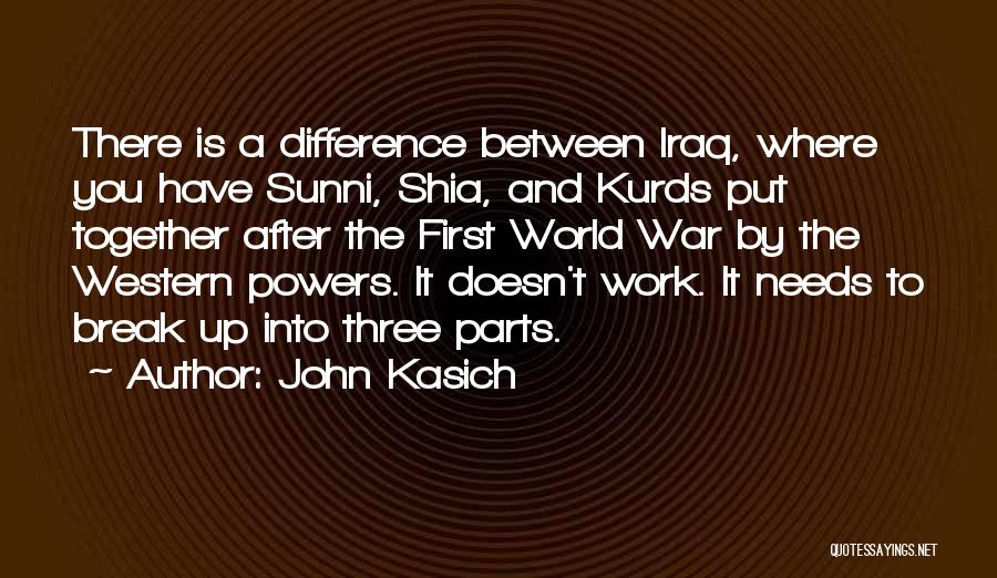 John Kasich Quotes: There Is A Difference Between Iraq, Where You Have Sunni, Shia, And Kurds Put Together After The First World War