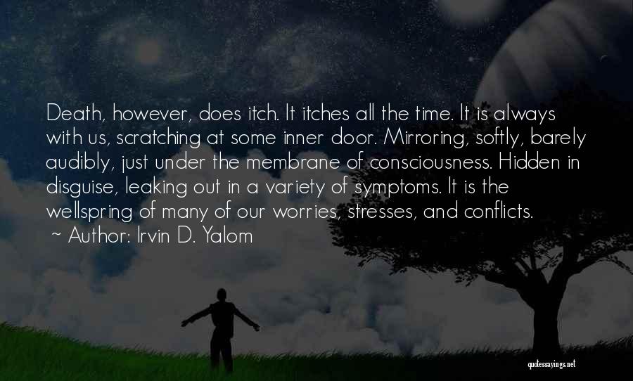 Irvin D. Yalom Quotes: Death, However, Does Itch. It Itches All The Time. It Is Always With Us, Scratching At Some Inner Door. Mirroring,