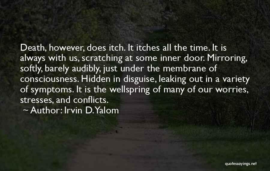 Irvin D. Yalom Quotes: Death, However, Does Itch. It Itches All The Time. It Is Always With Us, Scratching At Some Inner Door. Mirroring,