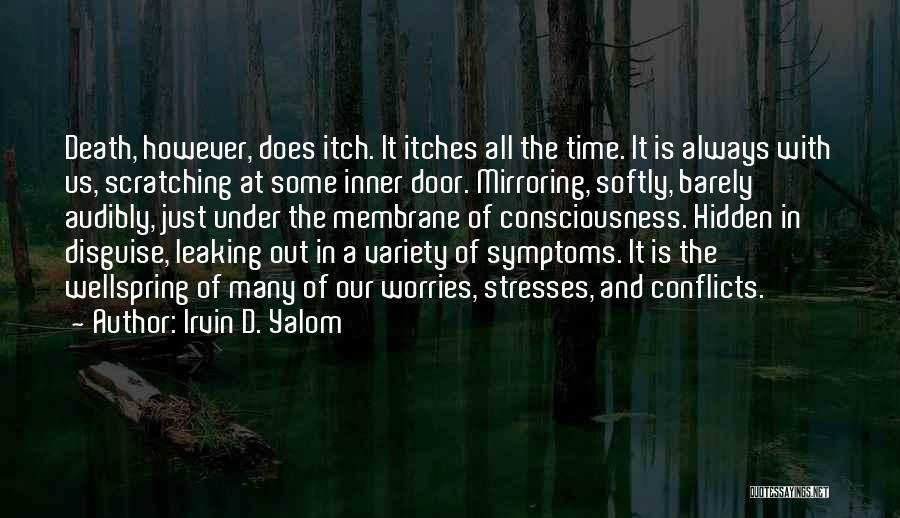 Irvin D. Yalom Quotes: Death, However, Does Itch. It Itches All The Time. It Is Always With Us, Scratching At Some Inner Door. Mirroring,