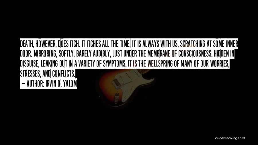 Irvin D. Yalom Quotes: Death, However, Does Itch. It Itches All The Time. It Is Always With Us, Scratching At Some Inner Door. Mirroring,