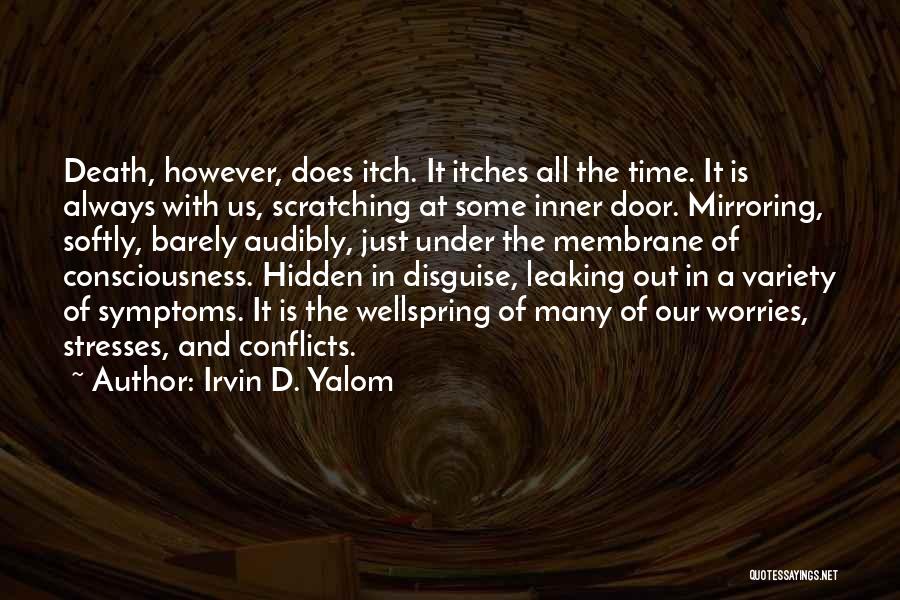 Irvin D. Yalom Quotes: Death, However, Does Itch. It Itches All The Time. It Is Always With Us, Scratching At Some Inner Door. Mirroring,