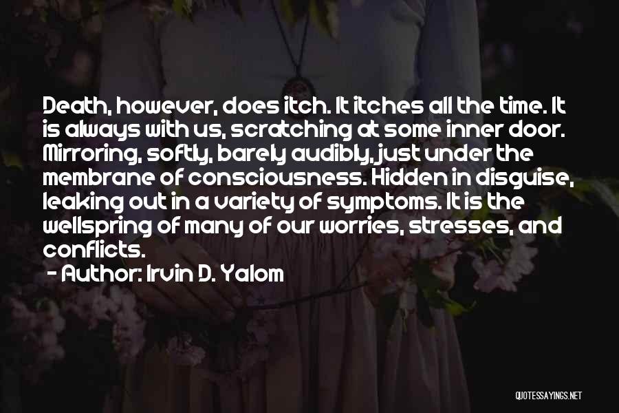 Irvin D. Yalom Quotes: Death, However, Does Itch. It Itches All The Time. It Is Always With Us, Scratching At Some Inner Door. Mirroring,