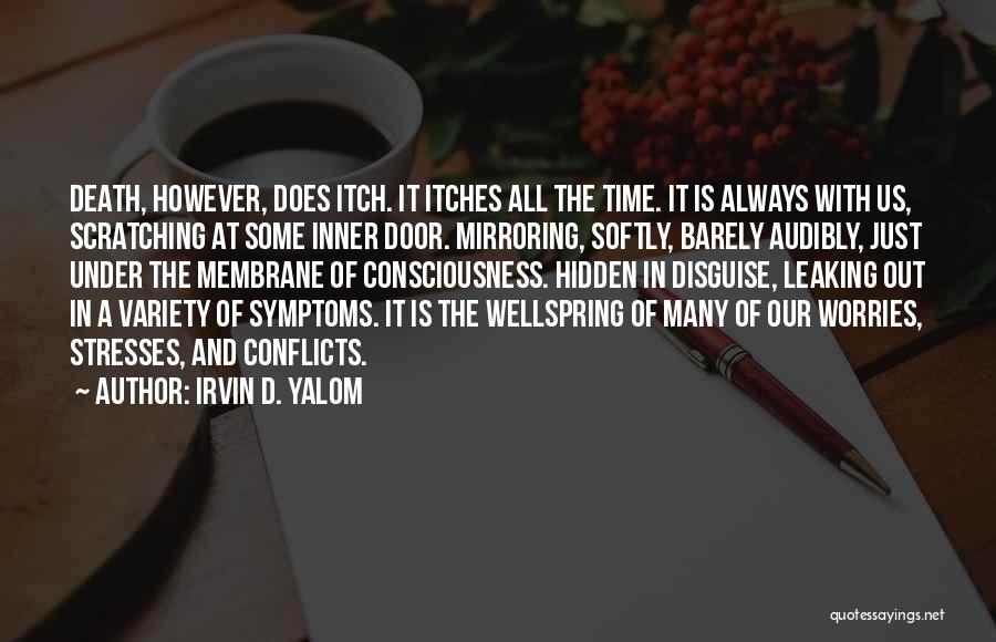Irvin D. Yalom Quotes: Death, However, Does Itch. It Itches All The Time. It Is Always With Us, Scratching At Some Inner Door. Mirroring,