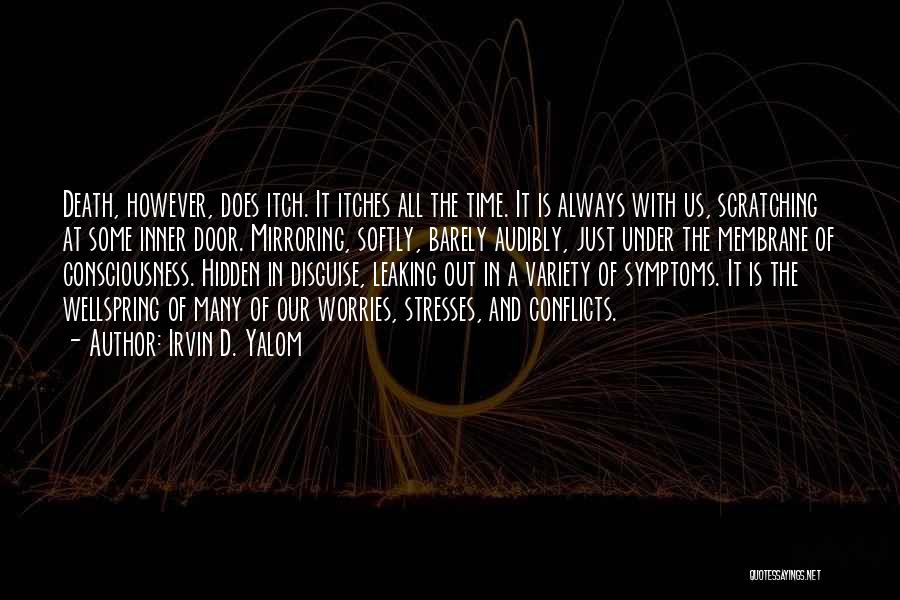 Irvin D. Yalom Quotes: Death, However, Does Itch. It Itches All The Time. It Is Always With Us, Scratching At Some Inner Door. Mirroring,