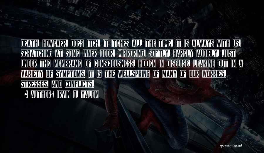 Irvin D. Yalom Quotes: Death, However, Does Itch. It Itches All The Time. It Is Always With Us, Scratching At Some Inner Door. Mirroring,