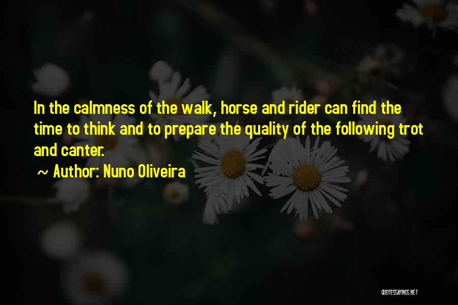 Nuno Oliveira Quotes: In The Calmness Of The Walk, Horse And Rider Can Find The Time To Think And To Prepare The Quality