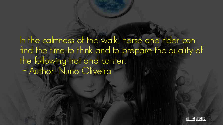 Nuno Oliveira Quotes: In The Calmness Of The Walk, Horse And Rider Can Find The Time To Think And To Prepare The Quality