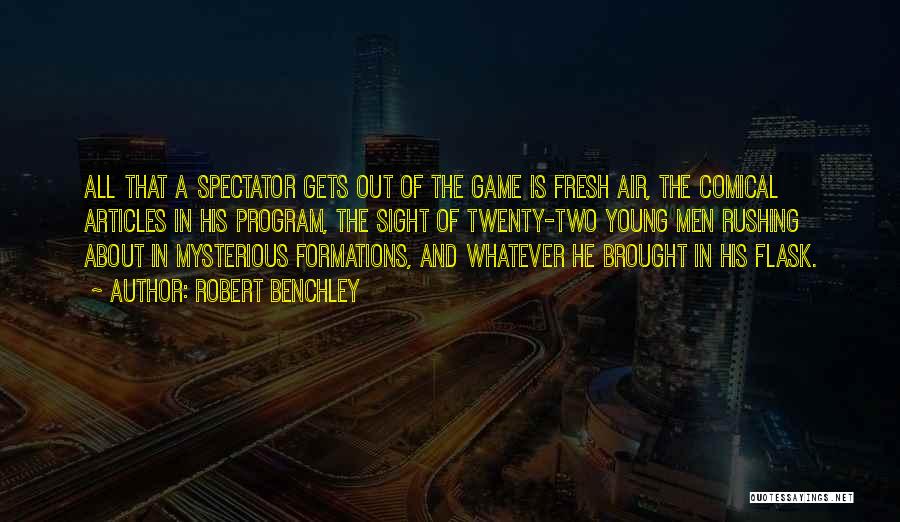 Robert Benchley Quotes: All That A Spectator Gets Out Of The Game Is Fresh Air, The Comical Articles In His Program, The Sight