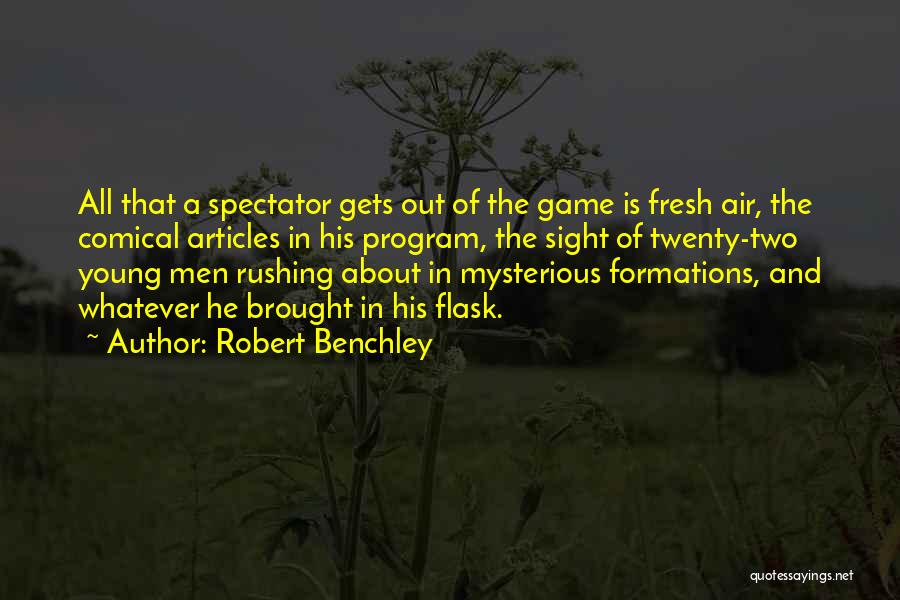 Robert Benchley Quotes: All That A Spectator Gets Out Of The Game Is Fresh Air, The Comical Articles In His Program, The Sight