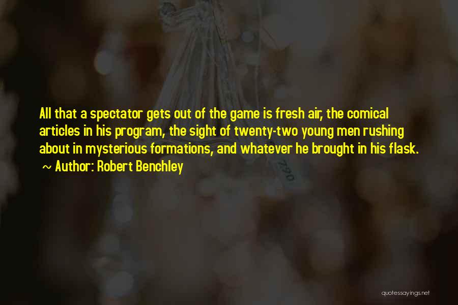 Robert Benchley Quotes: All That A Spectator Gets Out Of The Game Is Fresh Air, The Comical Articles In His Program, The Sight