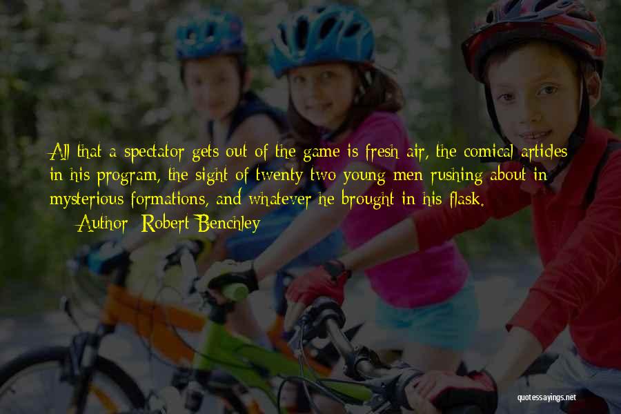 Robert Benchley Quotes: All That A Spectator Gets Out Of The Game Is Fresh Air, The Comical Articles In His Program, The Sight