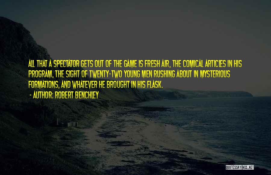 Robert Benchley Quotes: All That A Spectator Gets Out Of The Game Is Fresh Air, The Comical Articles In His Program, The Sight