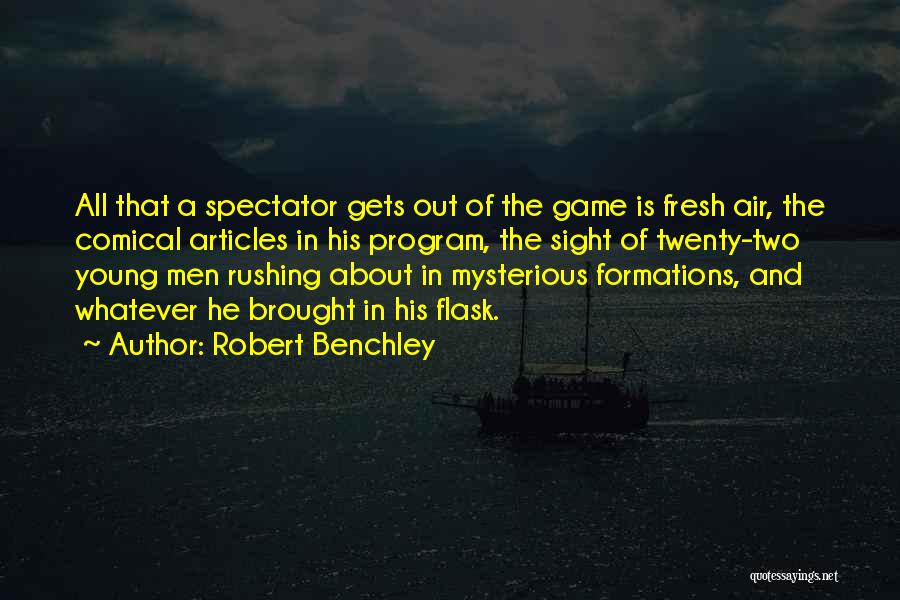 Robert Benchley Quotes: All That A Spectator Gets Out Of The Game Is Fresh Air, The Comical Articles In His Program, The Sight