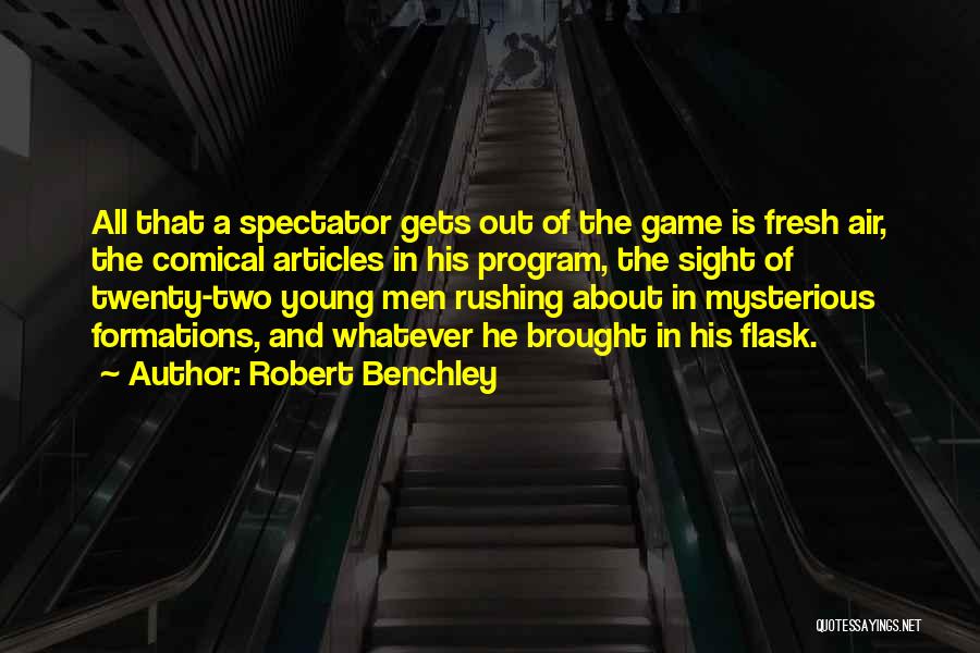 Robert Benchley Quotes: All That A Spectator Gets Out Of The Game Is Fresh Air, The Comical Articles In His Program, The Sight