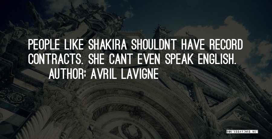 Avril Lavigne Quotes: People Like Shakira Shouldnt Have Record Contracts. She Cant Even Speak English.