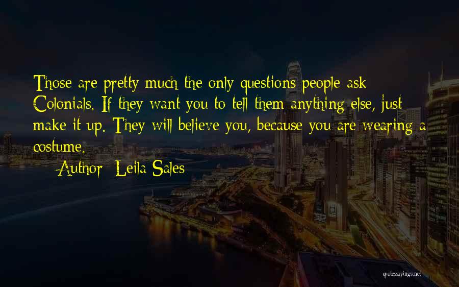 Leila Sales Quotes: Those Are Pretty Much The Only Questions People Ask Colonials. If They Want You To Tell Them Anything Else, Just