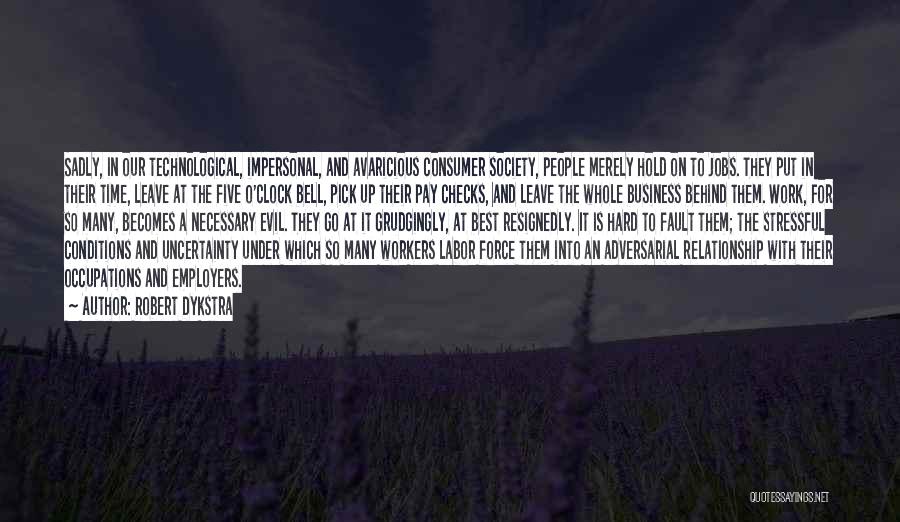 Robert Dykstra Quotes: Sadly, In Our Technological, Impersonal, And Avaricious Consumer Society, People Merely Hold On To Jobs. They Put In Their Time,