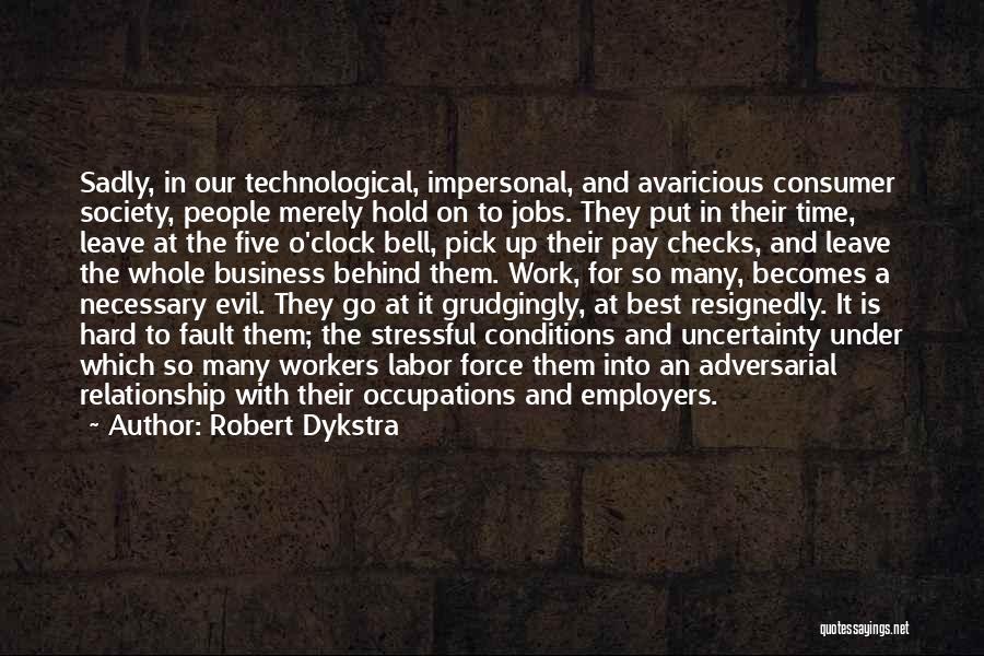 Robert Dykstra Quotes: Sadly, In Our Technological, Impersonal, And Avaricious Consumer Society, People Merely Hold On To Jobs. They Put In Their Time,