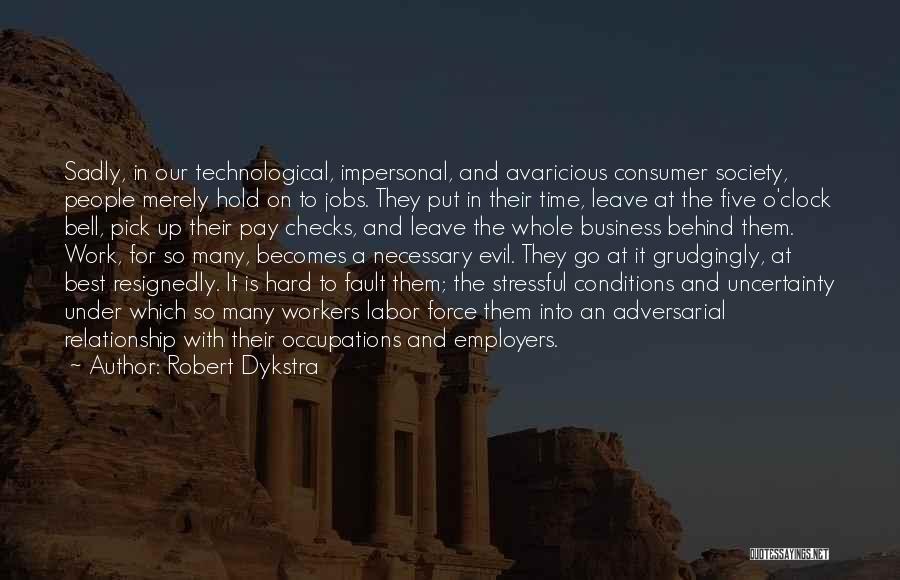Robert Dykstra Quotes: Sadly, In Our Technological, Impersonal, And Avaricious Consumer Society, People Merely Hold On To Jobs. They Put In Their Time,
