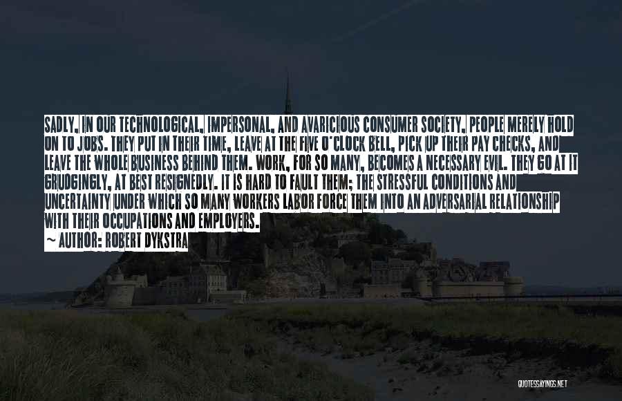 Robert Dykstra Quotes: Sadly, In Our Technological, Impersonal, And Avaricious Consumer Society, People Merely Hold On To Jobs. They Put In Their Time,