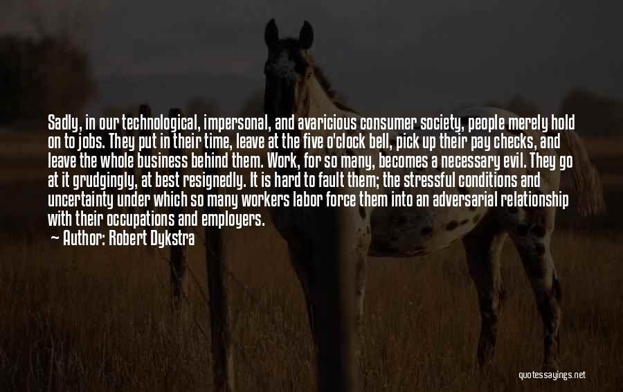 Robert Dykstra Quotes: Sadly, In Our Technological, Impersonal, And Avaricious Consumer Society, People Merely Hold On To Jobs. They Put In Their Time,