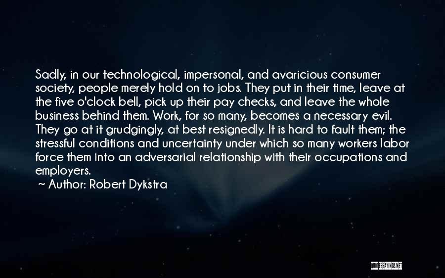 Robert Dykstra Quotes: Sadly, In Our Technological, Impersonal, And Avaricious Consumer Society, People Merely Hold On To Jobs. They Put In Their Time,