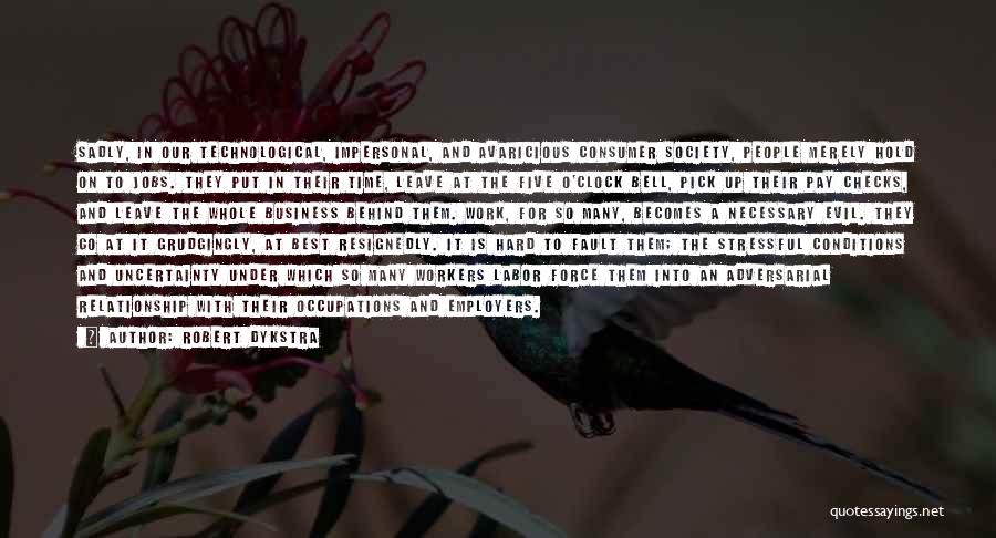 Robert Dykstra Quotes: Sadly, In Our Technological, Impersonal, And Avaricious Consumer Society, People Merely Hold On To Jobs. They Put In Their Time,