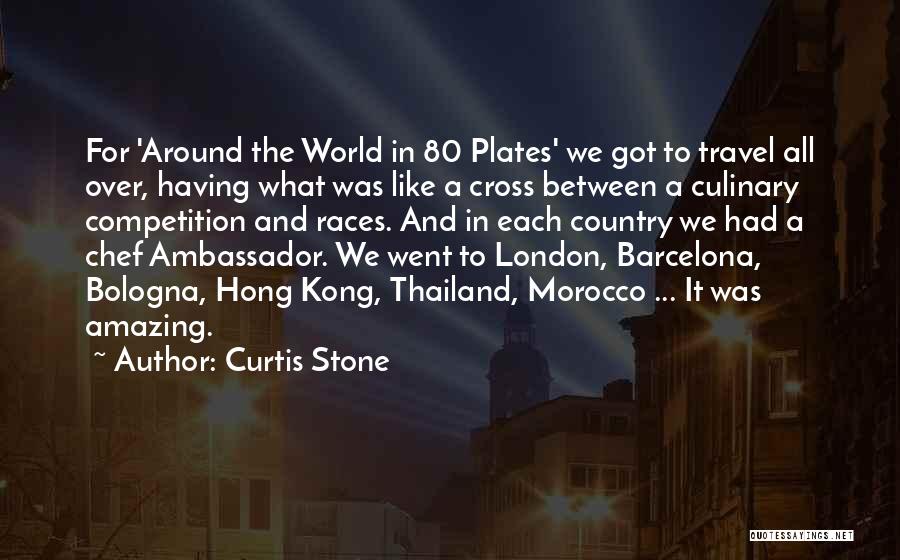 Curtis Stone Quotes: For 'around The World In 80 Plates' We Got To Travel All Over, Having What Was Like A Cross Between