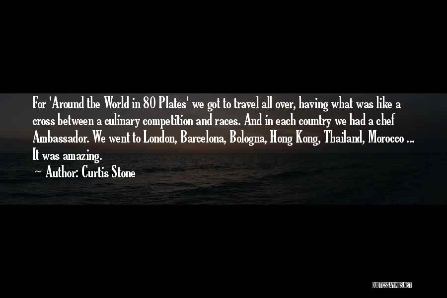 Curtis Stone Quotes: For 'around The World In 80 Plates' We Got To Travel All Over, Having What Was Like A Cross Between
