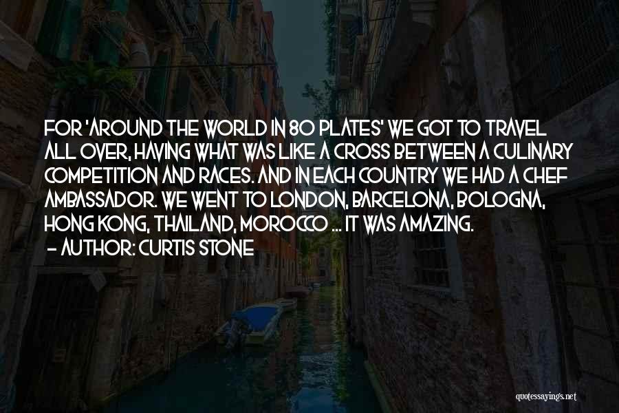 Curtis Stone Quotes: For 'around The World In 80 Plates' We Got To Travel All Over, Having What Was Like A Cross Between