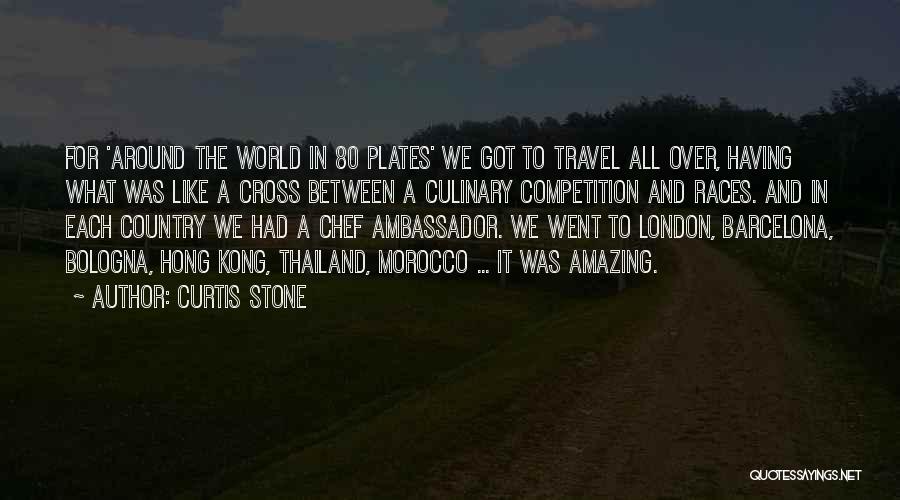 Curtis Stone Quotes: For 'around The World In 80 Plates' We Got To Travel All Over, Having What Was Like A Cross Between