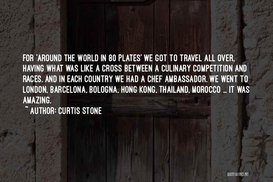 Curtis Stone Quotes: For 'around The World In 80 Plates' We Got To Travel All Over, Having What Was Like A Cross Between